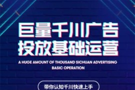 网川教育《巨量千川广告投放基础运营》