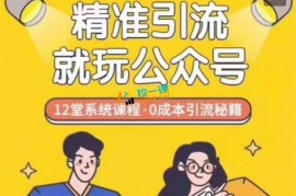 12堂系‌‌统课​程，公众​​​号0成本​引流‌‌秘‌籍‌