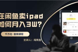 千万社《在闲鱼卖ipad，如何月入3W？》