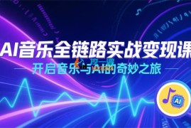 AI音乐全链路实战变现课