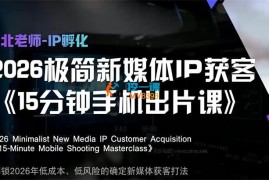 小北《2026极简新媒体IP获客手机15分钟出片课》