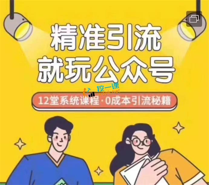 12堂系‌‌统课​程，公众​​​号0成本​引流‌‌秘‌籍‌