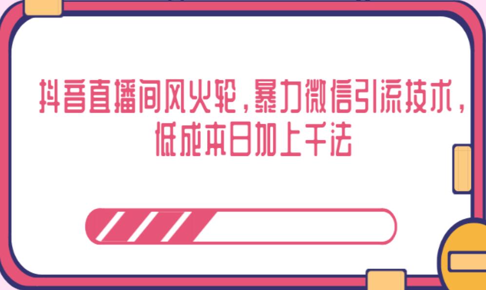 抖音直播间风火轮，暴力微信引流技术，低成本日加上千法