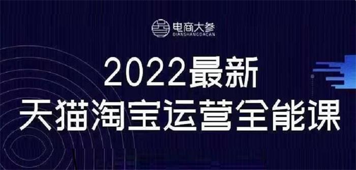 电商大参《2022最新天猫淘宝运营全能课》_封面图.jpg