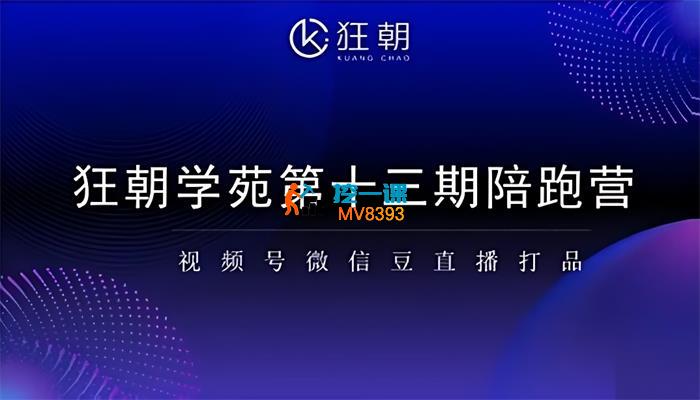 狂朝学苑《第十三期视频号微信豆直播打品陪跑营》