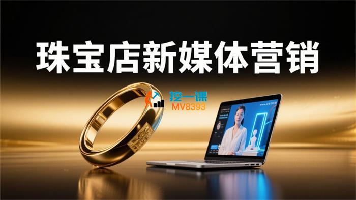 周不异《珠宝店新媒体营销》